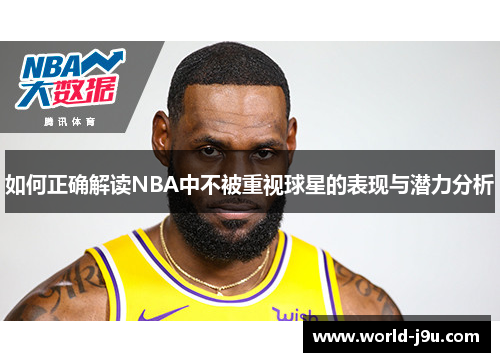 如何正确解读NBA中不被重视球星的表现与潜力分析